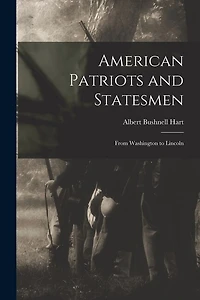 American Patriots and Statesmen: From Washington to Lincoln
