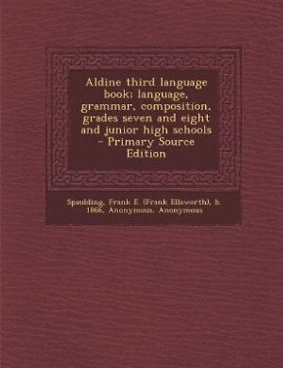 Aldine third language book; language, grammar, composition, grades seven and eight and junior high schools - Primary Source Edition