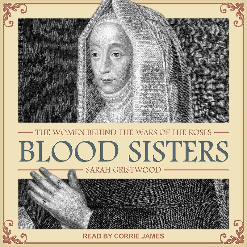 Blood Sisters Lib/E: the Women Behind Wars of Roses