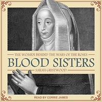 Blood Sisters Lib/E: the Women Behind Wars of Roses