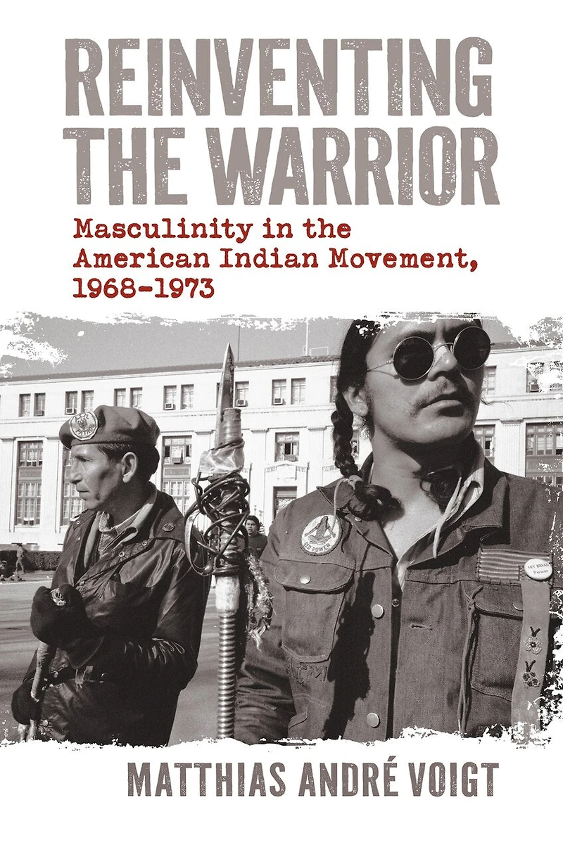 Reinventing the Warrior: Masculinity American Indian Movement, 1968-1973