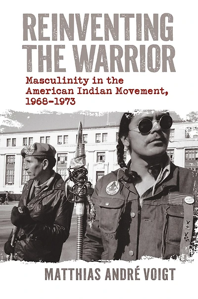 Reinventing the Warrior: Masculinity American Indian Movement, 1968-1973