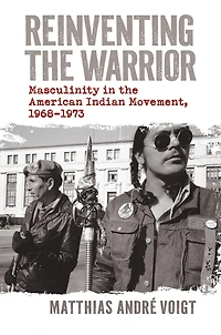 Reinventing the Warrior: Masculinity American Indian Movement, 1968-1973