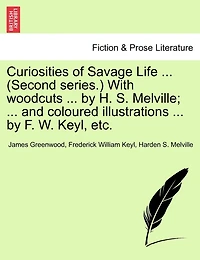 Curiosities Of Savage Life ... (second Series.) With Woodcuts ... By H. S. Melville; ... And Coloured Illustrations ... By F. W. Keyl, Etc.