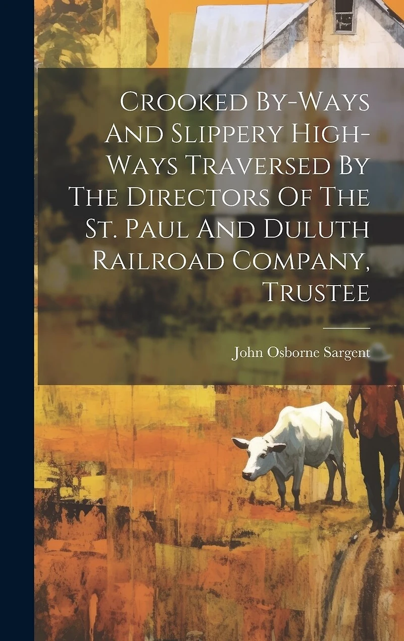 Crooked By-ways And Slippery High-ways Traversed By The Directors Of The St. Paul And Duluth Railroad Company, Trustee