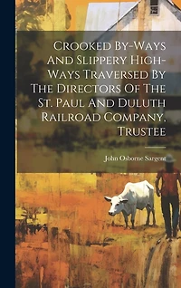 Crooked By-ways And Slippery High-ways Traversed By The Directors Of The St. Paul And Duluth Railroad Company, Trustee