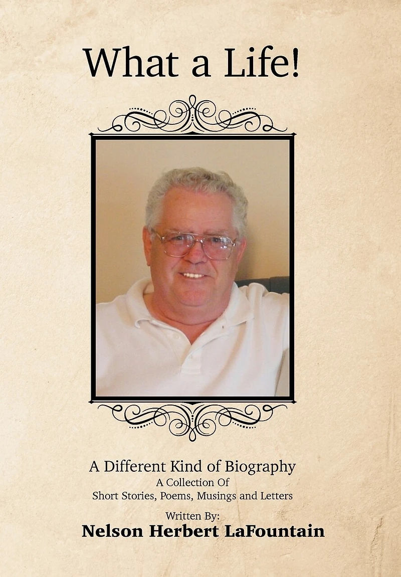 What A Life! A Different Kind Of Biography: A Collection Of Short Stories, Poems, Musings And Letters