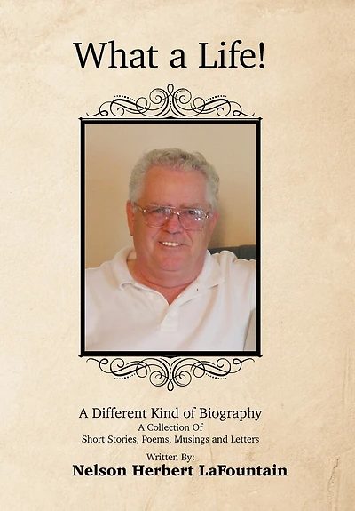 What A Life! A Different Kind Of Biography: A Collection Of Short Stories, Poems, Musings And Letters