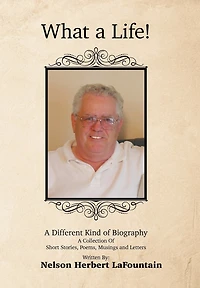 What A Life! A Different Kind Of Biography: A Collection Of Short Stories, Poems, Musings And Letters