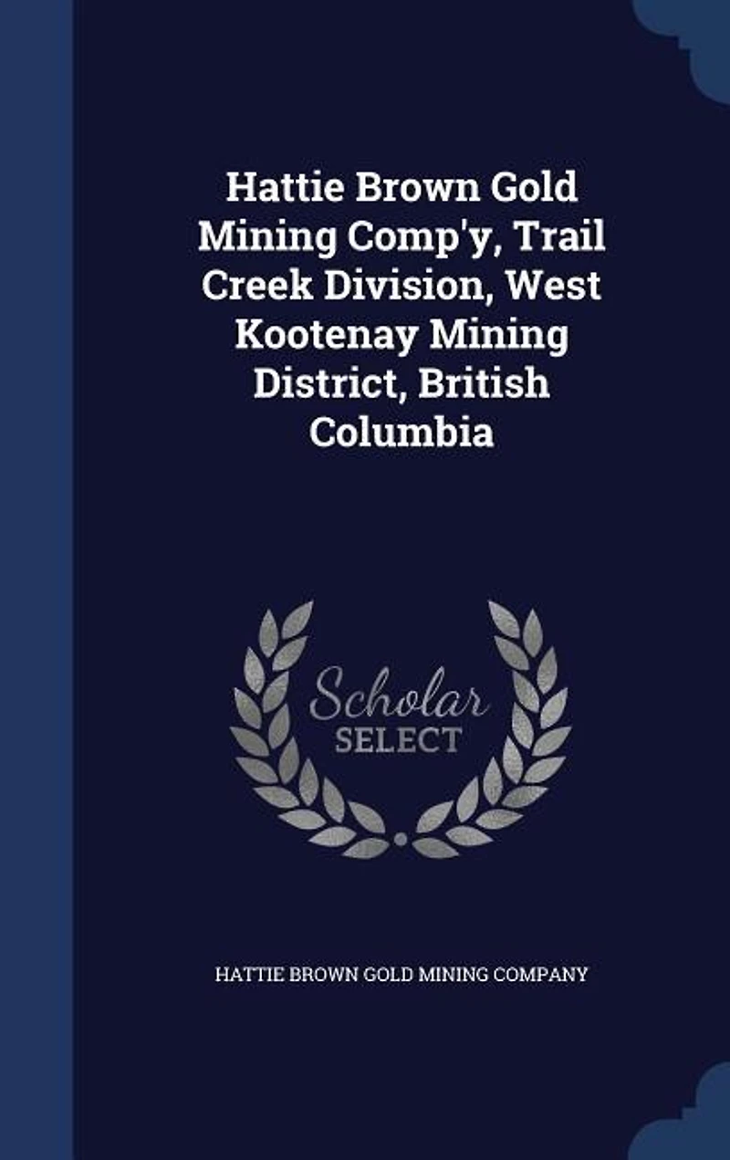 Hattie Brown Gold Mining Comp'y, Trail Creek Division, West Kootenay Mining District, British Columbia