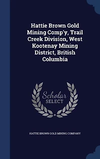 Hattie Brown Gold Mining Comp'y, Trail Creek Division, West Kootenay Mining District, British Columbia
