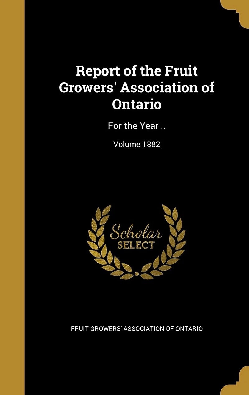Report of the Fruit Growers' Association Ontario: For Year 1882 (Classic Reprint)