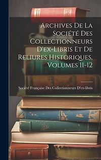 Archives De La Société Des Collectionneurs D'ex-Libris Et De Reliures Historiques, Volumes 11-12