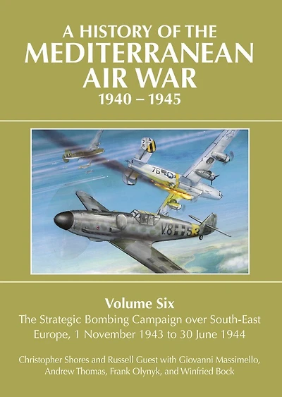 A History of The Mediterranean Air War, 1940-1945: Volume 6 - Strategic Bombing Campaign over Southeast Europe, 1 November 1943 to 30 June 1944