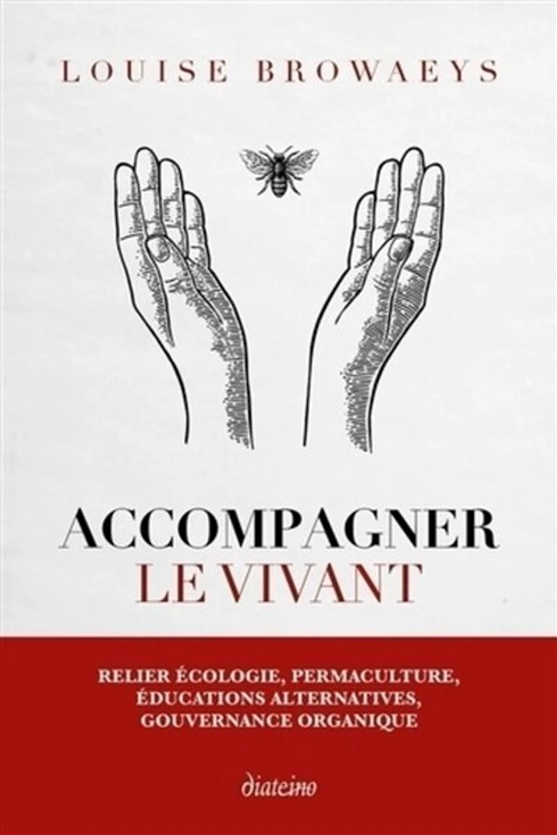 Accompagner le vivant: relier écologie, permaculture, éducations alternatives, gouvernance organique