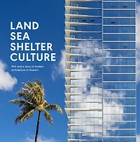 Land, Sea, Shelter, & Culture: A Story of Modern Architecture in Hawaii – The Work of AHL