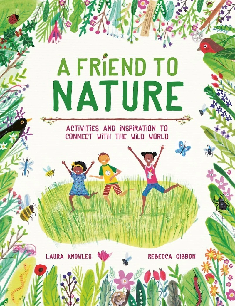 A Friend To Nature: Activities And Inspiration To Connect With The Wild World