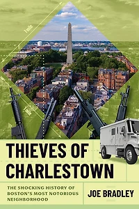 Thieves of Charlestown: The Shocking History Boston's Most Notorious Neighborhood