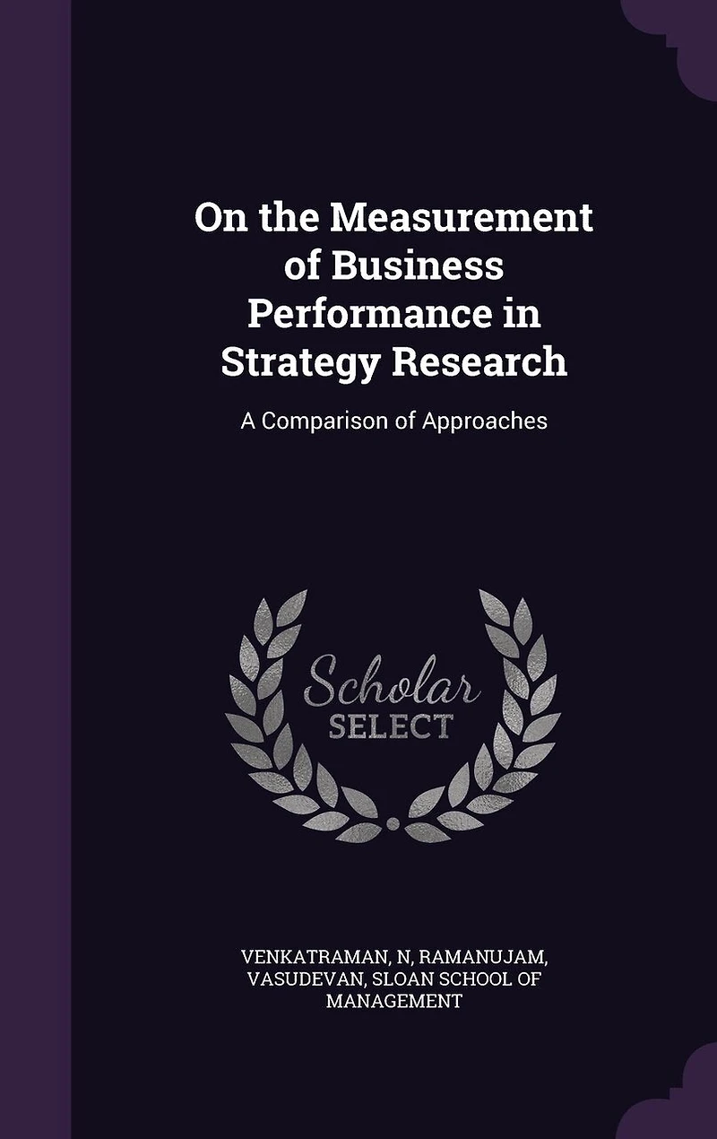 On the Measurement of Business Performance Strategy Research: A Comparison Approaches (Classic Reprint)