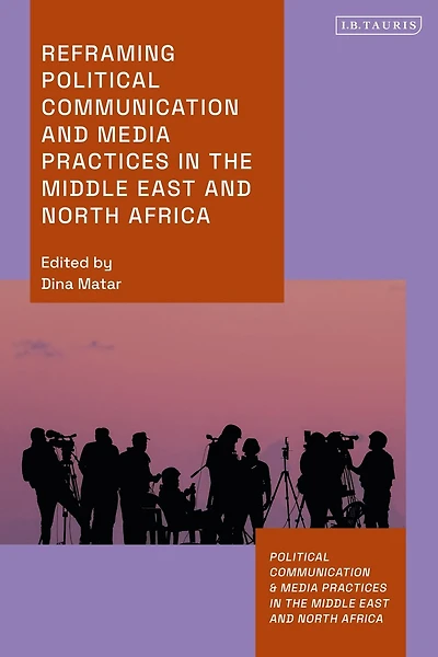 Reframing Political Communication and Media Practices the Middle East North Africa