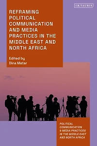 Reframing Political Communication and Media Practices the Middle East North Africa