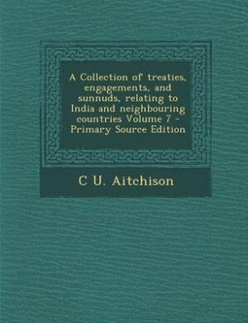 A Collection of treaties, engagements, and sunnuds, relating to India and neighbouring countries Volume 7