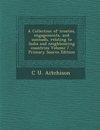 A Collection of treaties, engagements, and sunnuds, relating to India and neighbouring countries Volume 7