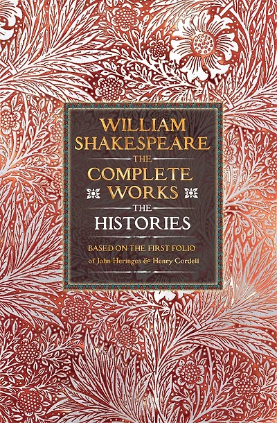 William Shakespeare Complete Works The Histories: Based on the First Folio of John Heminges and Henry Condell