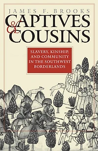 Captives and Cousins: Slavery, Kinship, Community the Southwest Borderlands