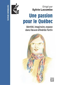 Une passion pour le Québec: Identité, imaginaire, espace dans l’œuvre d’Andrée Fortin