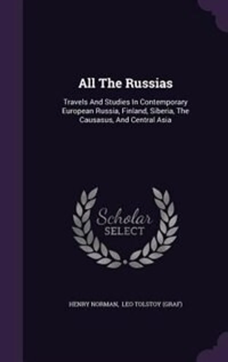 All The Russias: Travels And Studies In Contemporary European Russia, Finland, Siberia, The Causasus, And Central As