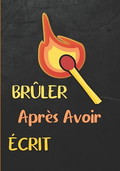 Brûler après avoir écrit: Repoussez vos limites, réfléchissez à votre passé, présent et futur, et créez un livre secret qui vous concerne, et juste pour vous.