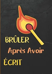 Brûler après avoir écrit: Repoussez vos limites, réfléchissez à votre passé, présent et futur, et créez un livre secret qui vous concerne, et juste pour vous.