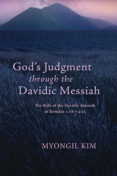God's Judgment Through the Davidic Messiah: Role of Messiah Romans 1:18--4:25
