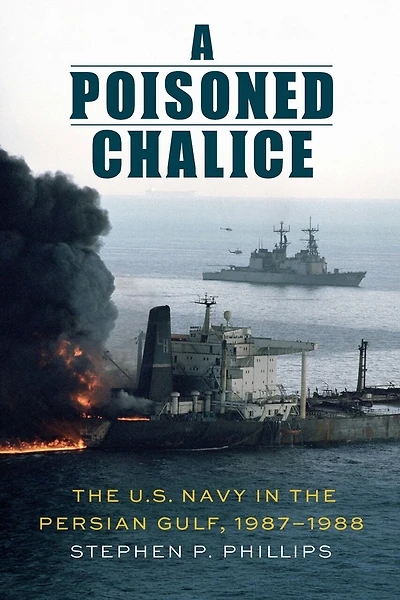 A Poisoned Chalice: the U.S. Navy Persian Gulf, 1987–1988