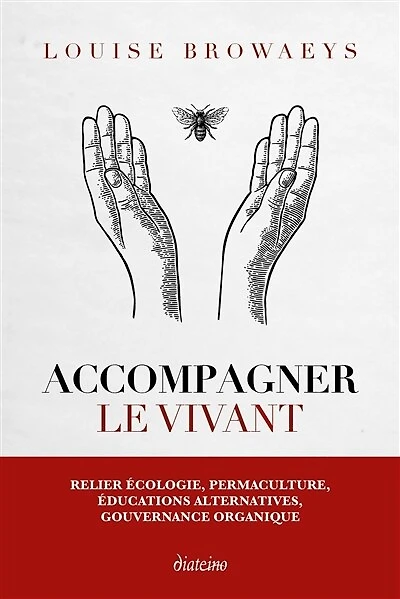 Accompagner le vivant: relier écologie, permaculture, éducations alternatives, gouvernance organique