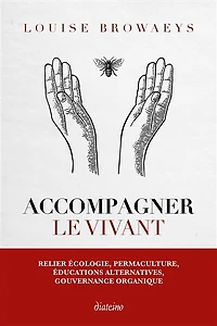 Accompagner le vivant: relier écologie, permaculture, éducations alternatives, gouvernance organique