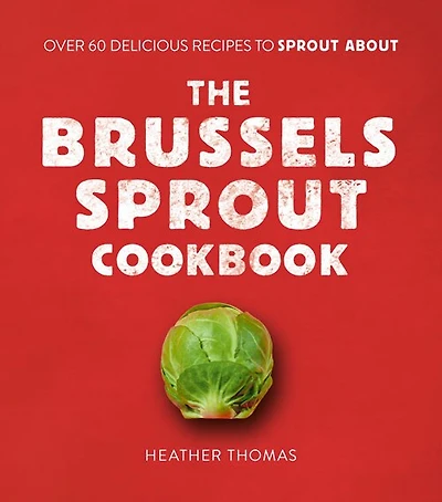 The Brussels Sprout Cookbook: Over 60 Delicious Recipes to About