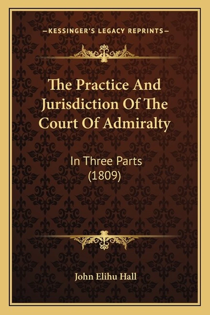 The Practice And Jurisdiction Of The Court Of Admiralty: In Three Parts (1809)