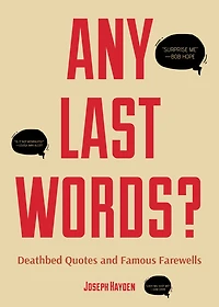 Any Last Words?: Deathbed Quotes and Famous Farewells (Famous Words, Book With Humor, Men Birthday Gift, Gift for Women, Quotes)