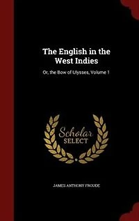 the English West Indies: Or, Bow of Ulysses, Volume 1