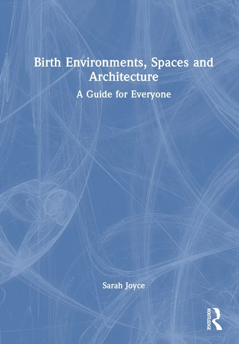 Birth Environments, Spaces and Architecture: A Guide for Everyone