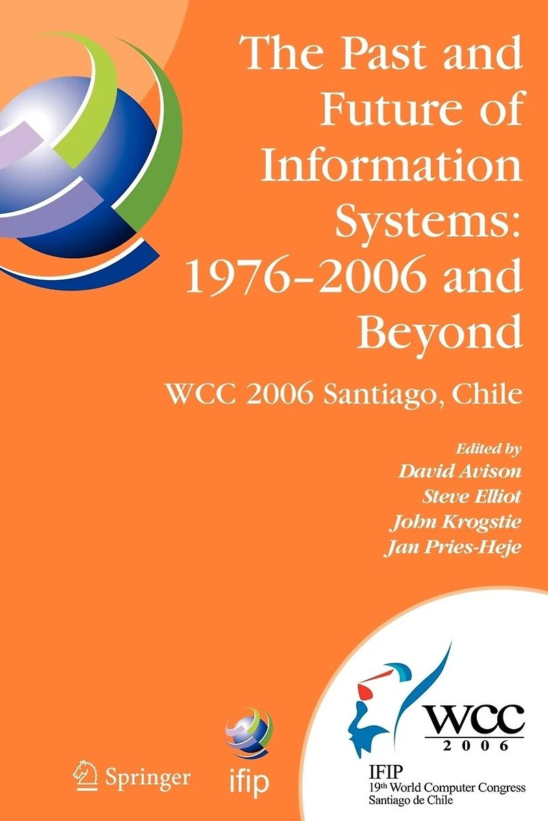 The Past and Future of Information Systems: 1976 -2006 Beyond: IFIP 19th World Computer Congress, TC-8, System Stream, August 21-23, 2006, Santiago, Chile