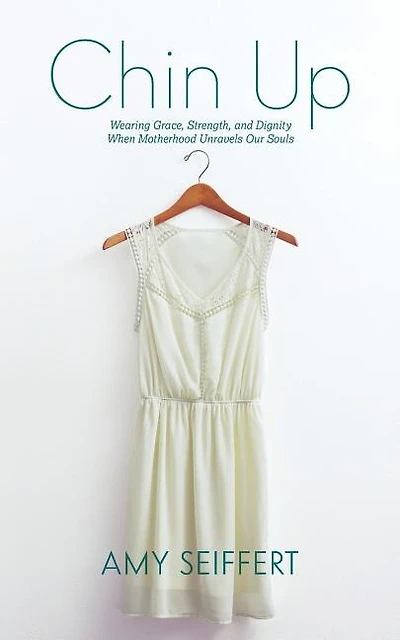 Chin Up: Wearing Grace, Strength, and Dignity When Motherhood Unravels Our Souls