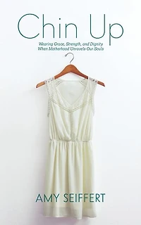 Chin Up: Wearing Grace, Strength, and Dignity When Motherhood Unravels Our Souls