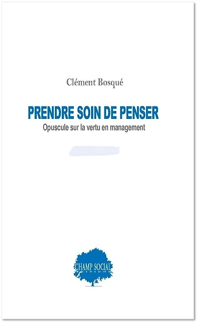 Prendre soin de penser: opuscule sur la vertu en management