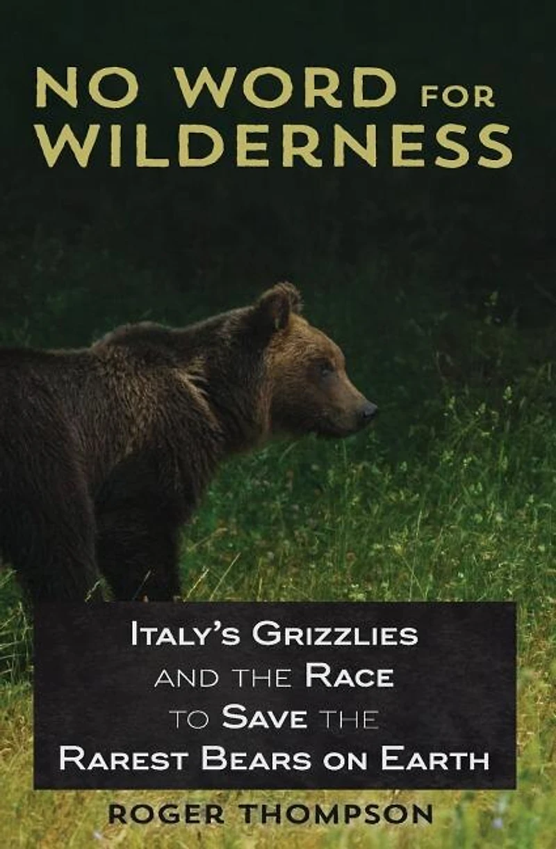 No Word for Wilderness: Italy's Grizzlies and the Race to Save Rarest Bears on Earth
