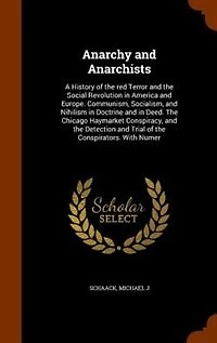 Anarchy and Anarchists: A History of the Red Terror Social Revolution America Europe; Communism, Socialism,