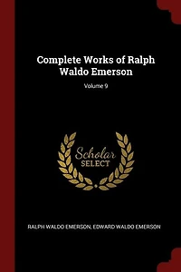 Complete Works of Ralph Waldo Emerson; Volume 9
