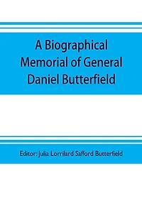 A biographical memorial of General Daniel Butterfield